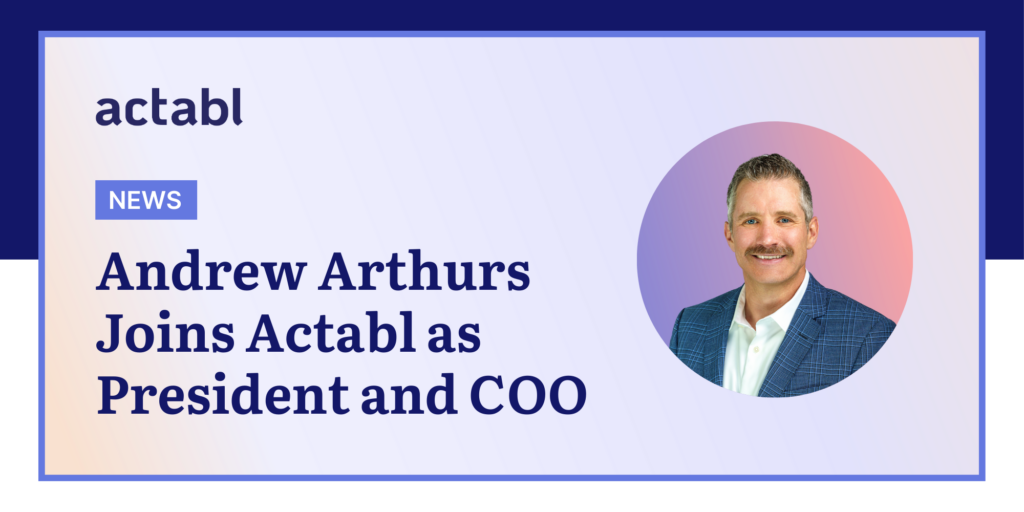 Announcement that Andrew Arthurs joins Actabl as President and COO